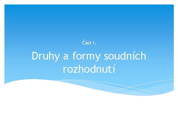 Část I. Druhy a formy soudních rozhodnutí 