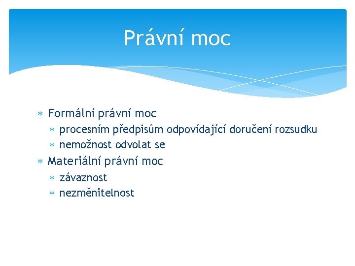Právní moc Formální právní moc procesním předpisům odpovídající doručení rozsudku nemožnost odvolat se Materiální