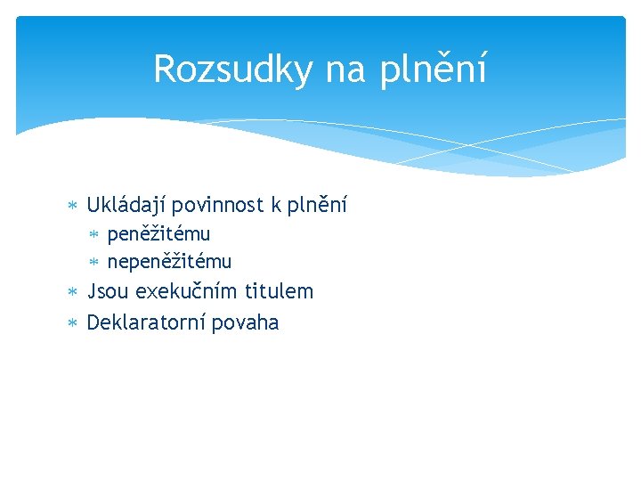 Rozsudky na plnění Ukládají povinnost k plnění peněžitému nepeněžitému Jsou exekučním titulem Deklaratorní povaha