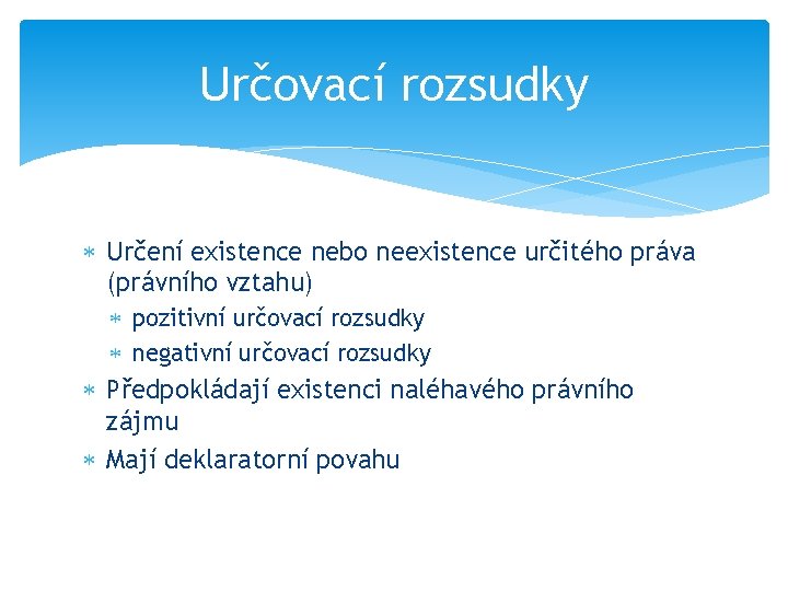 Určovací rozsudky Určení existence nebo neexistence určitého práva (právního vztahu) pozitivní určovací rozsudky negativní