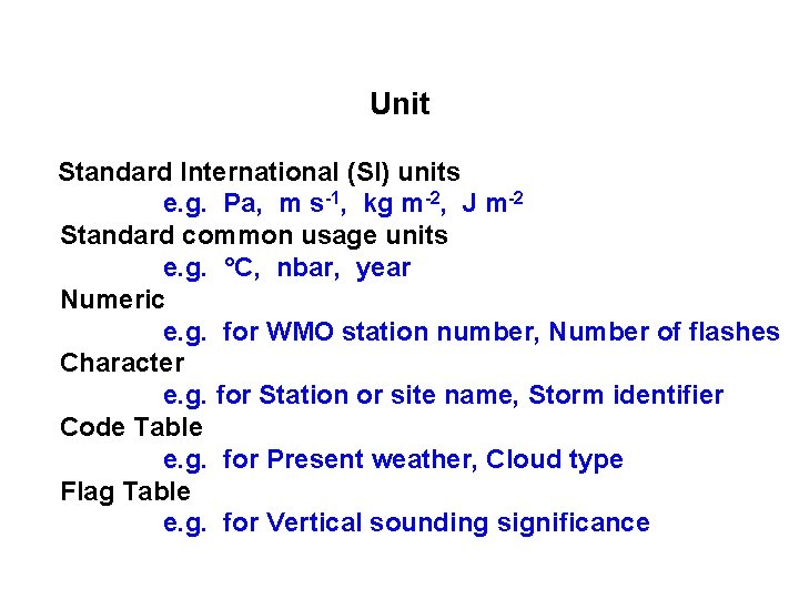 Unit Standard International (SI) units e. g. Pa, m s-1, kg m-2, J m-2