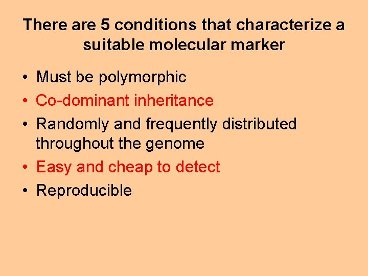 There are 5 conditions that characterize a suitable molecular marker • Must be polymorphic
