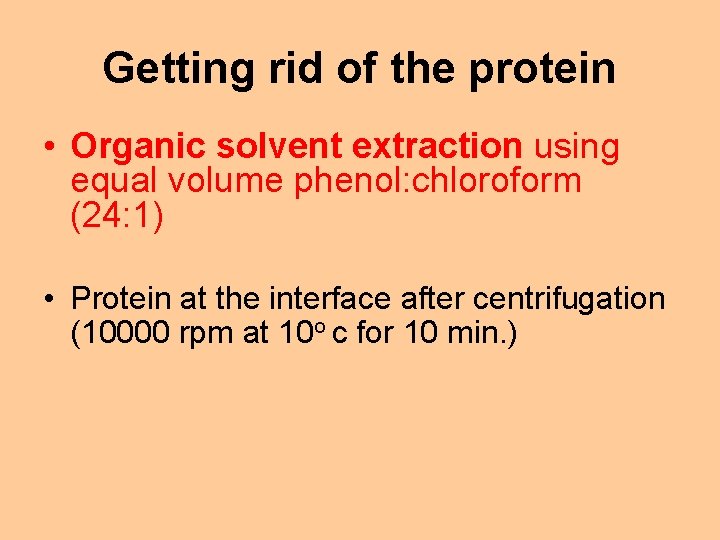 Getting rid of the protein • Organic solvent extraction using equal volume phenol: chloroform