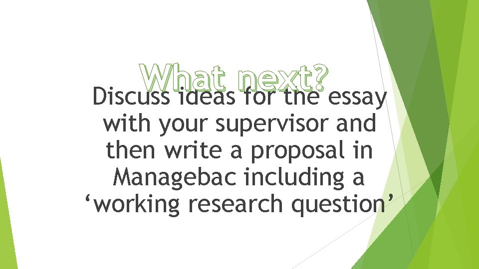 What next ? Discuss ideas for the essay with your supervisor and then write