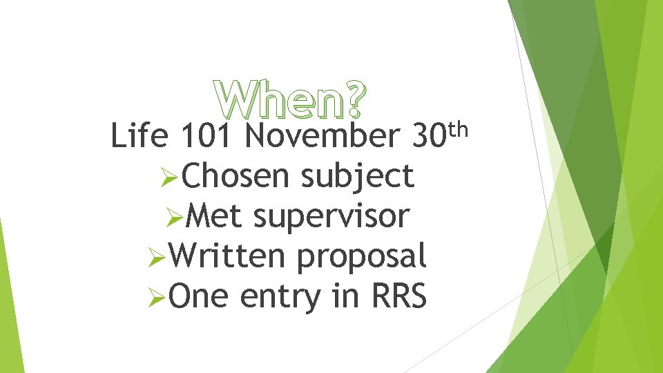 When? th 30 Life 101 November ØChosen subject ØMet supervisor ØWritten proposal ØOne entry