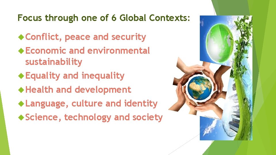 Focus through one of 6 Global Contexts: Conflict, peace and security Economic and environmental