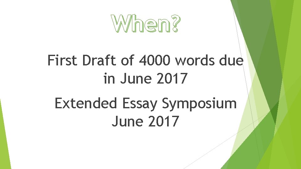 When? First Draft of 4000 words due in June 2017 Extended Essay Symposium June