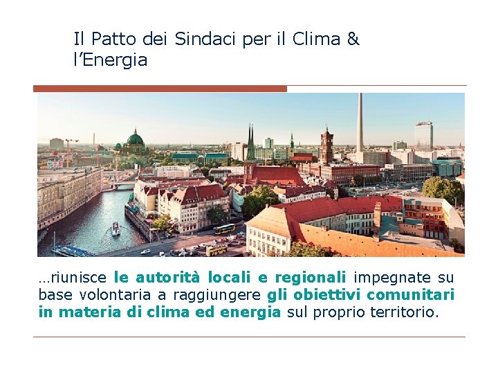Il Patto dei Sindaci per il Clima & l’Energia …riunisce le autorità locali e Il Patto dei Sindaci per il Clima & l’Energia …riunisce le autorità locali e