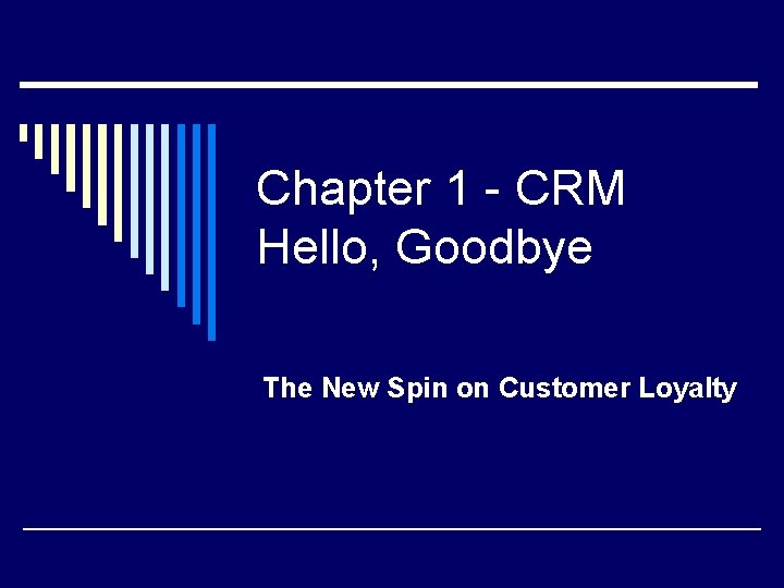 Chapter 1 - CRM Hello, Goodbye The New Spin on Customer Loyalty 