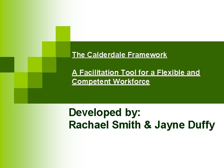 The Calderdale Framework A Facilitation Tool for a Flexible and Competent Workforce Developed by: