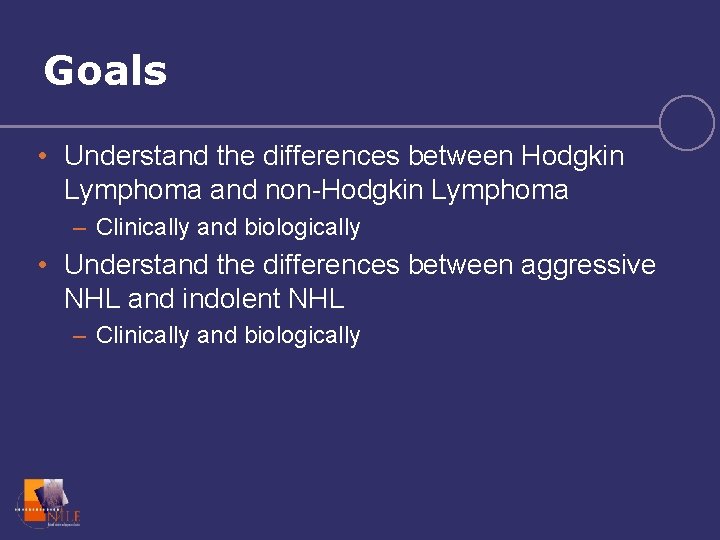 Goals • Understand the differences between Hodgkin Lymphoma and non-Hodgkin Lymphoma – Clinically and