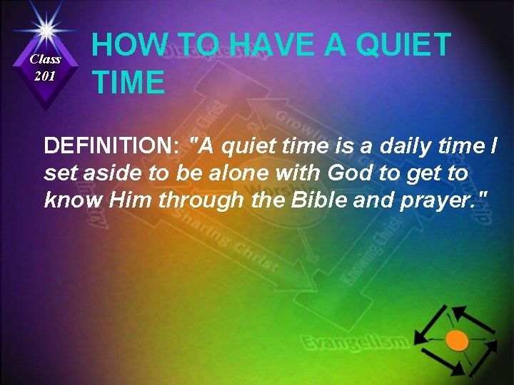 Class 201 HOW TO HAVE A QUIET TIME DEFINITION: "A quiet time is a