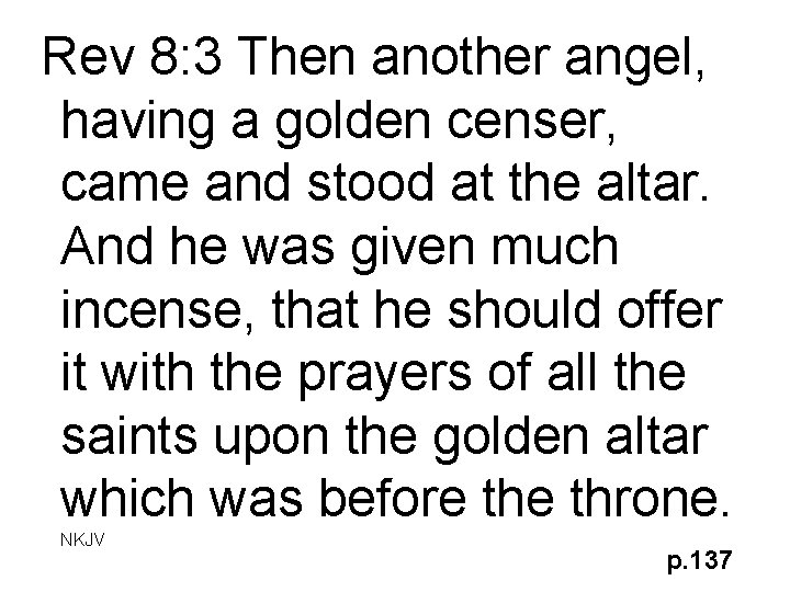 Rev 8: 3 Then another angel, having a golden censer, came and stood at