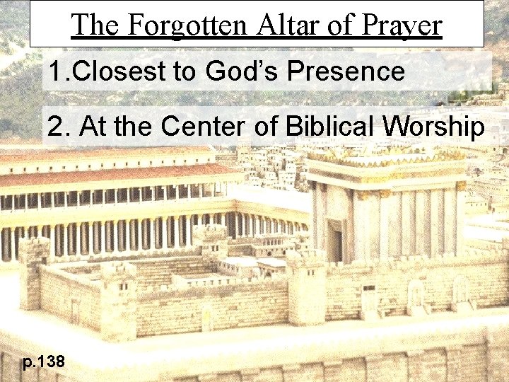 The Forgotten Altar of Prayer 1. Closest to God’s Presence 2. At the Center