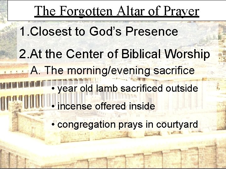 The Forgotten Altar of Prayer 1. Closest to God’s Presence 2. At the Center