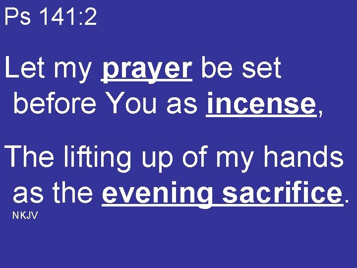 Ps 141: 2 Let my prayer be set before You as incense, The lifting