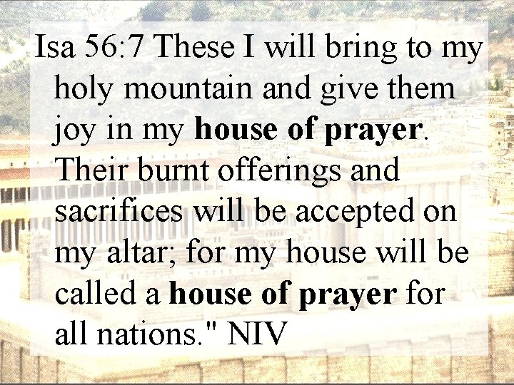 Isa 56: 7 These I will bring to my holy mountain and give them