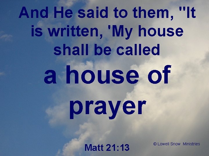 And He said to them, "It is written, 'My house shall be called a