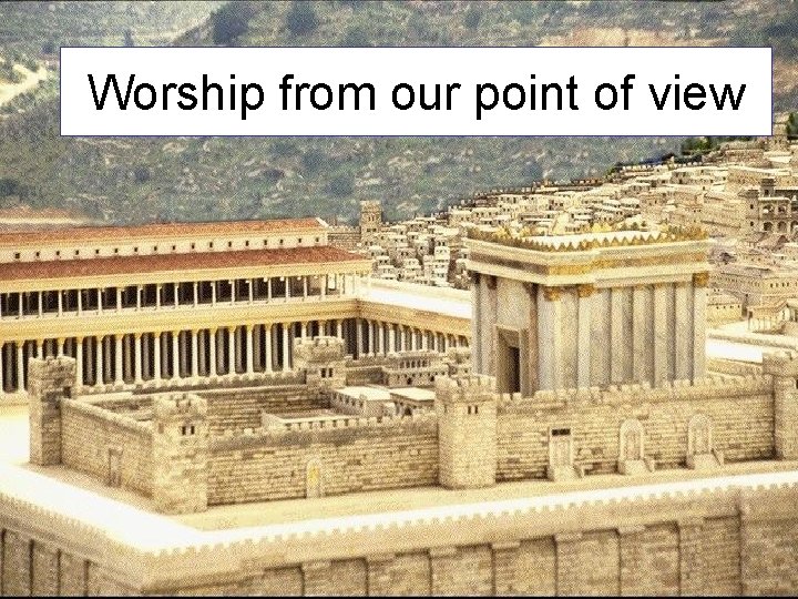 Worship from our point of view 