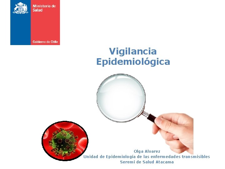 Vigilancia Epidemiológica Olga Alvarez Unidad de Epidemiología de las enfermedades transmisibles Seremi de Salud