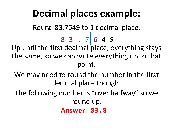 Decimal places example: Round 83. 7649 to 1 decimal place. 8 3. 7 6