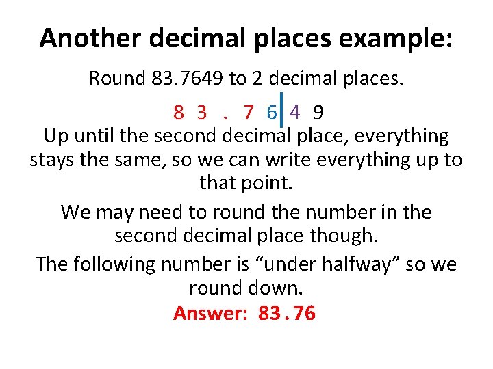 Another decimal places example: Round 83. 7649 to 2 decimal places. 8 3. 7