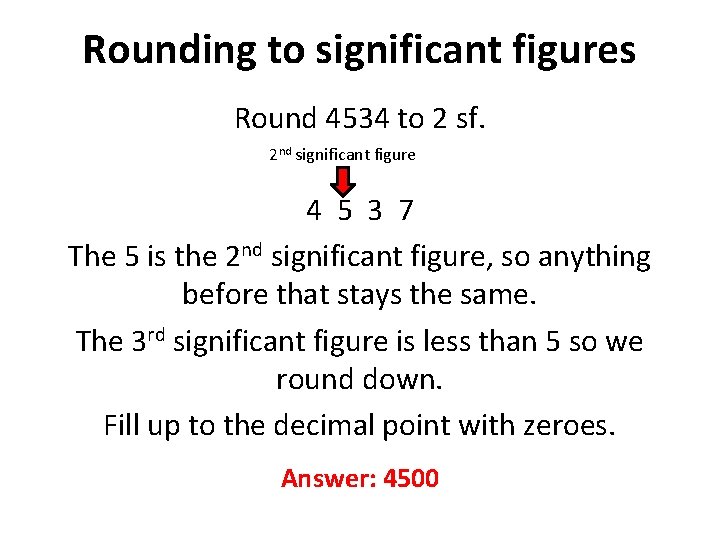 Rounding to significant figures Round 4534 to 2 sf. 2 nd significant figure 4