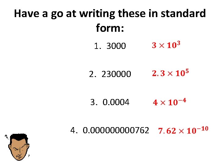 Have a go at writing these in standard form: 1. 3000 2. 230000 3.