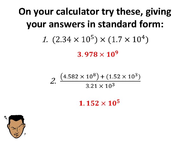 On your calculator try these, giving your answers in standard form: • 