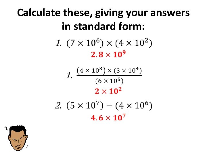 Calculate these, giving your answers in standard form: • 