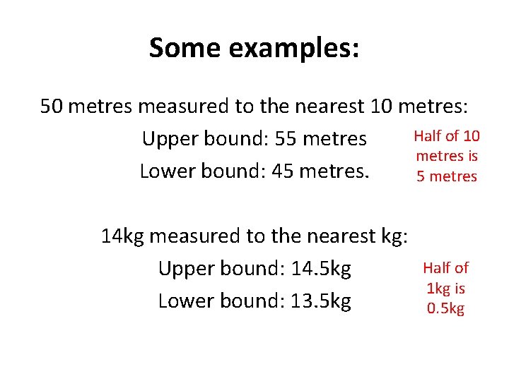 Some examples: 50 metres measured to the nearest 10 metres: Half of 10 Upper