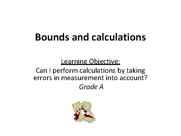 Bounds and calculations Learning Objective: Can I perform calculations by taking errors in measurement