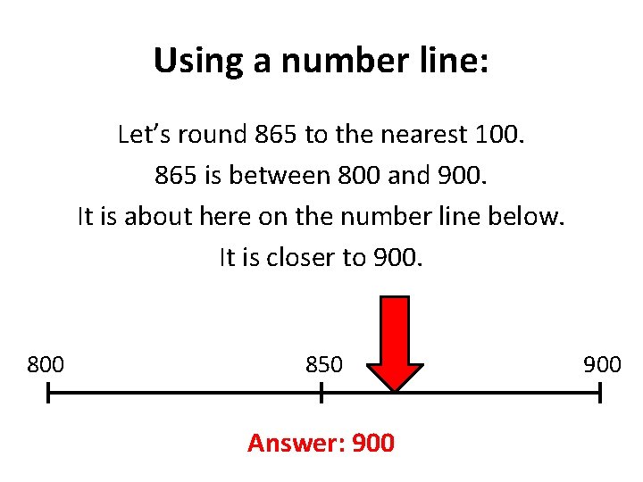 Using a number line: Let’s round 865 to the nearest 100. 865 is between