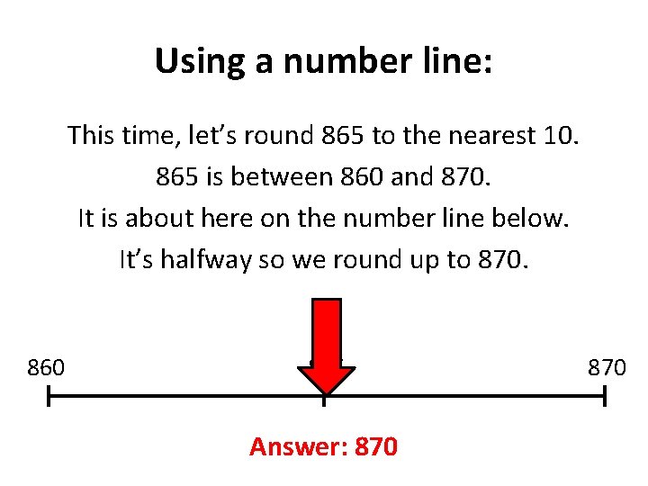 Using a number line: This time, let’s round 865 to the nearest 10. 865