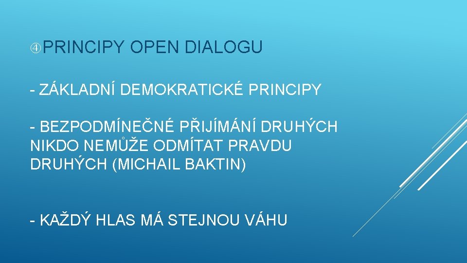  PRINCIPY OPEN DIALOGU - ZÁKLADNÍ DEMOKRATICKÉ PRINCIPY - BEZPODMÍNEČNÉ PŘIJÍMÁNÍ DRUHÝCH NIKDO NEMŮŽE
