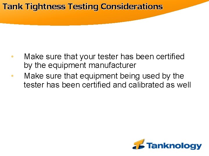 Tank Tightness Testing Considerations • • Make sure that your tester has been certified