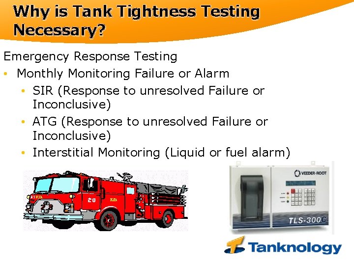 Why is Tank Tightness Testing Necessary? Emergency Response Testing • Monthly Monitoring Failure or