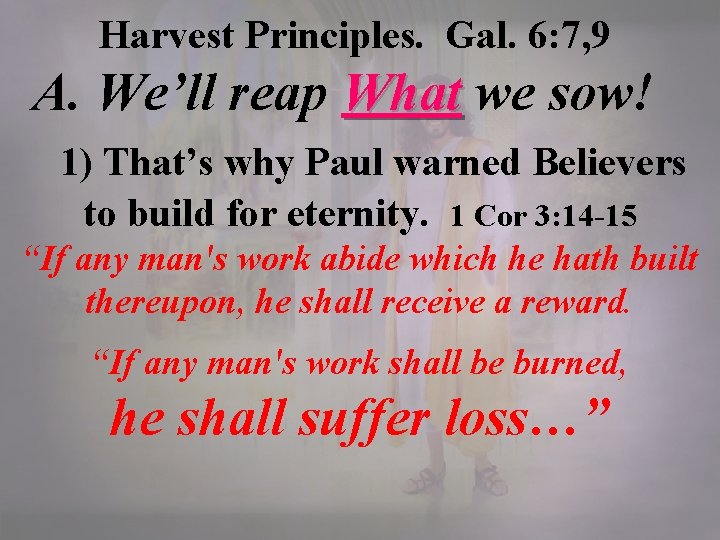 Harvest Principles. Gal. 6: 7, 9 A. We’ll reap What we sow! What 1)