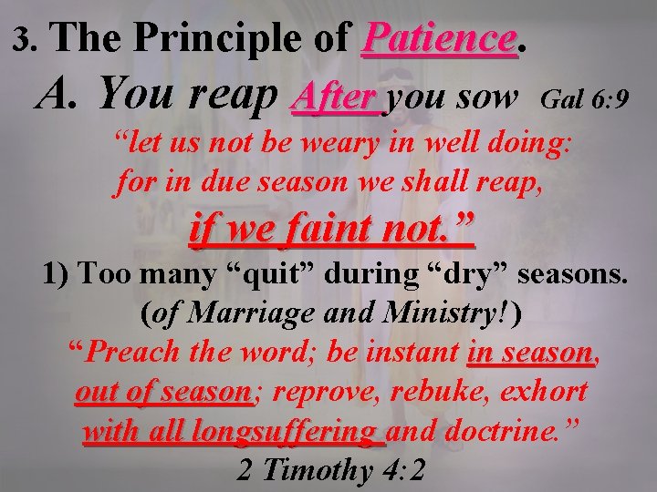 3. The Principle of Patience A. You reap After you sow Gal 6: 9