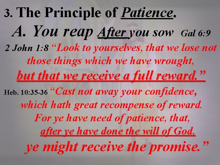 3. The Principle of Patience. A. You reap After you sow Gal 6: 9