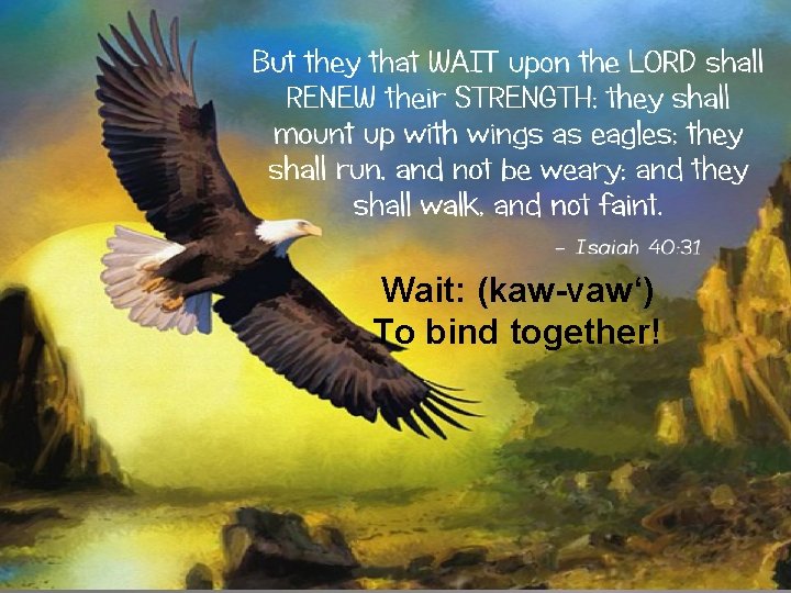 Wait: (kaw-vaw‘) To bind together! 