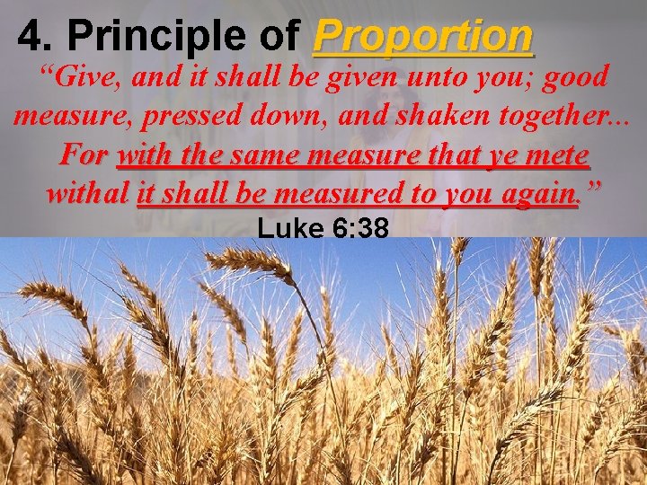 4. Principle of Proportion “Give, and it shall be given unto you; good measure,