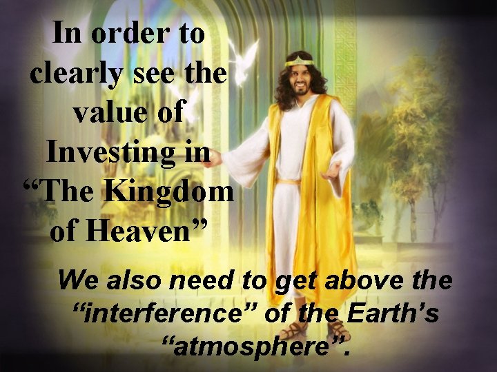 In order to clearly see the value of Investing in “The Kingdom of Heaven”
