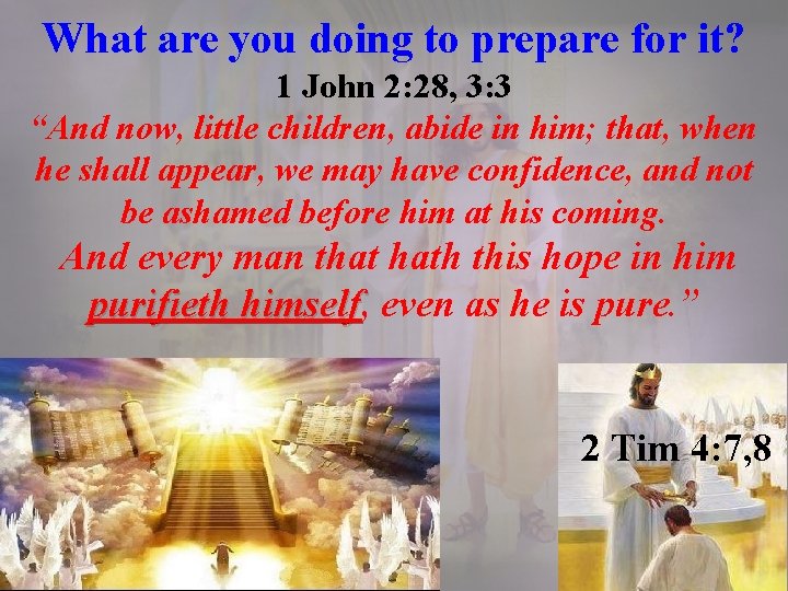 What are you doing to prepare for it? 1 John 2: 28, 3: 3