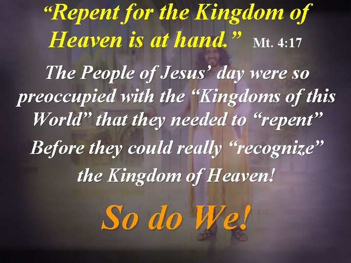 “Repent for the Kingdom of Heaven is at hand. ” Mt. 4: 17 The