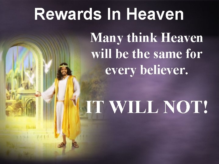 Rewards In Heaven Many think Heaven will be the same for every believer. IT