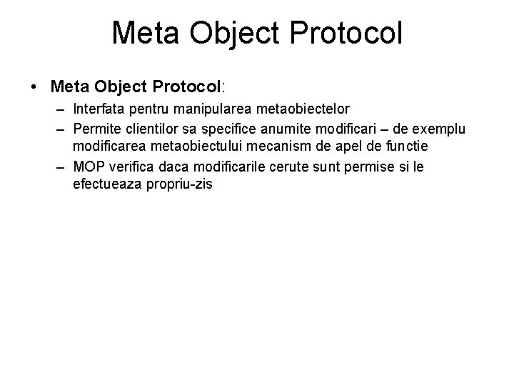 Meta Object Protocol • Meta Object Protocol: – Interfata pentru manipularea metaobiectelor – Permite