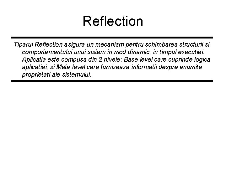 Reflection Tiparul Reflection asigura un mecanism pentru schimbarea structurii si comportamentului unui sistem in