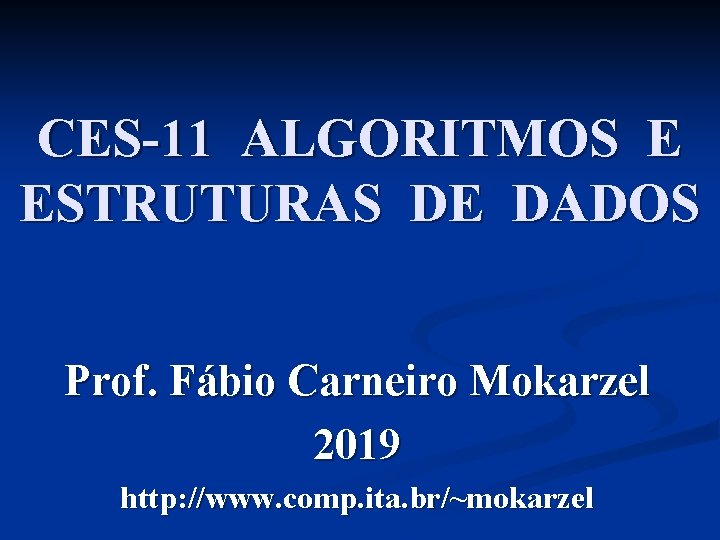 CES-11 ALGORITMOS E ESTRUTURAS DE DADOS Prof. Fábio Carneiro Mokarzel 2019 http: //www. comp.