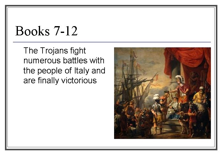Books 7 -12 The Trojans fight numerous battles with the people of Italy and
